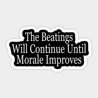 The Beatings Will Continue Until Morale Improves Sticker